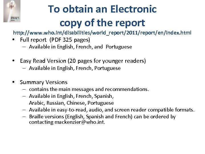 To obtain an Electronic copy of the report http: //www. who. int/disabilities/world_report/2011/report/en/index. html •