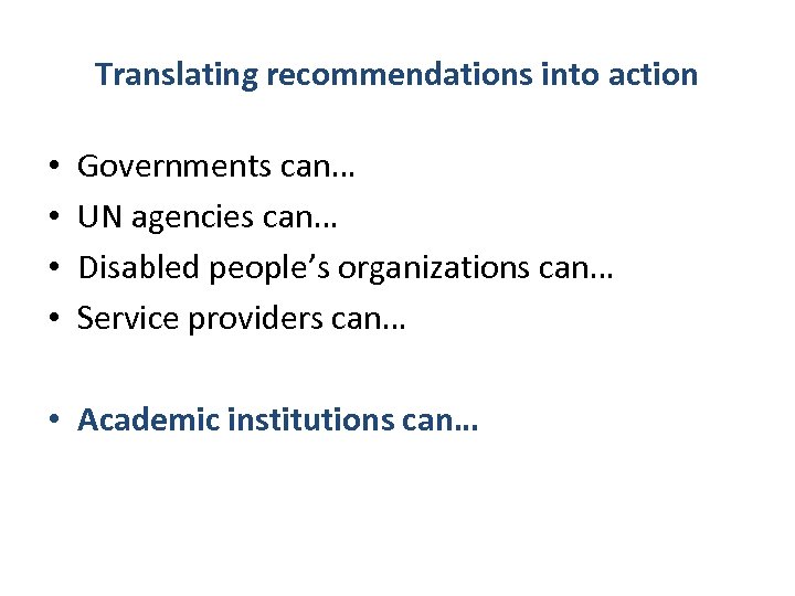 Translating recommendations into action • • Governments can… UN agencies can… Disabled people’s organizations