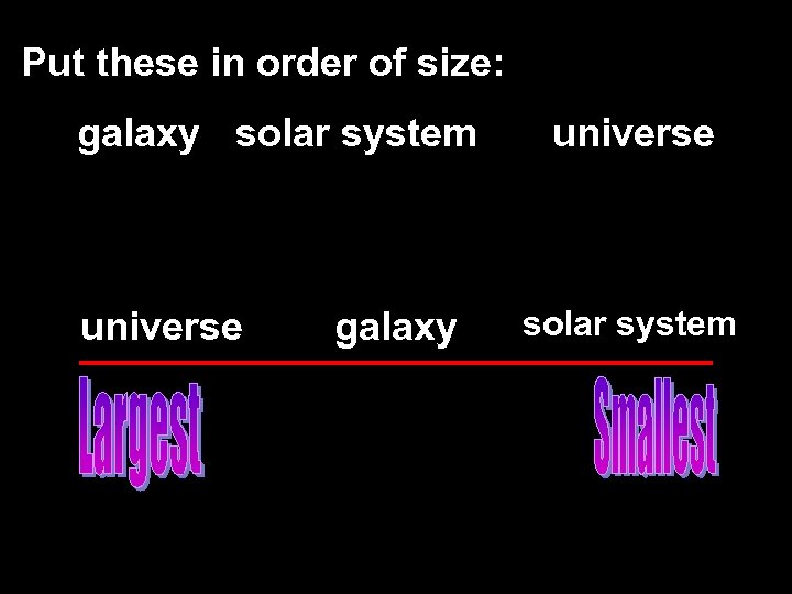 Put these in order of size: galaxy solar system universe galaxy universe solar system