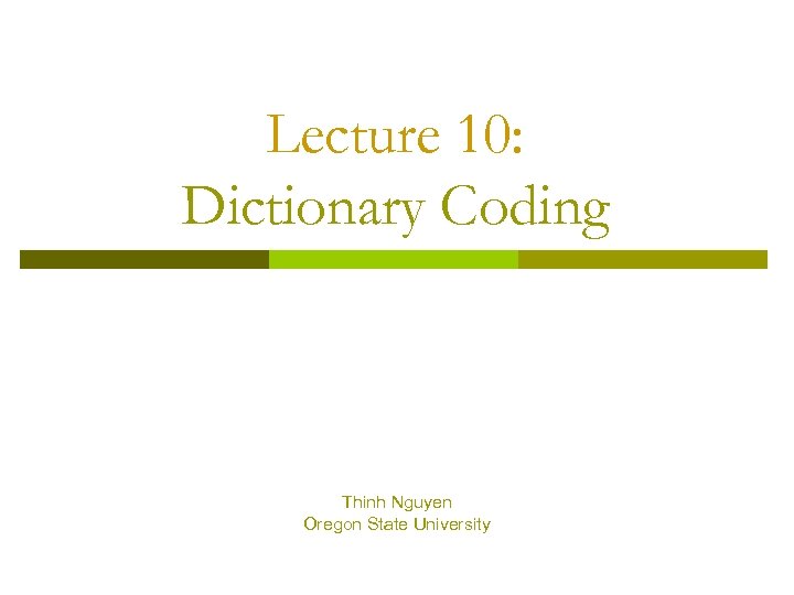 Lecture 10: Dictionary Coding Thinh Nguyen Oregon State University 