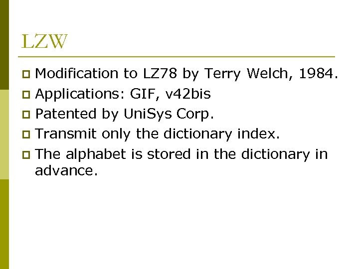 LZW Modification to LZ 78 by Terry Welch, 1984. p Applications: GIF, v 42