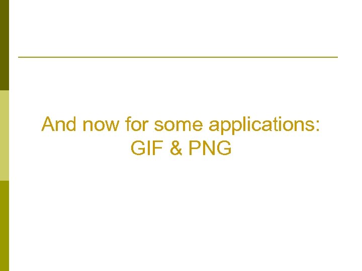 And now for some applications: GIF & PNG 