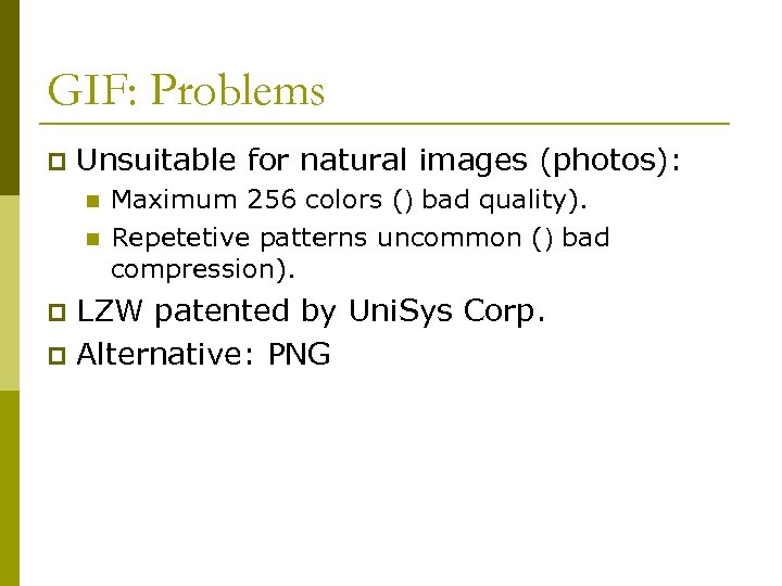 GIF: Problems p Unsuitable for natural images (photos): n n Maximum 256 colors ()