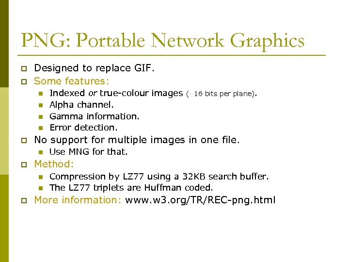 PNG: Portable Network Graphics p p Designed to replace GIF. Some features: n n