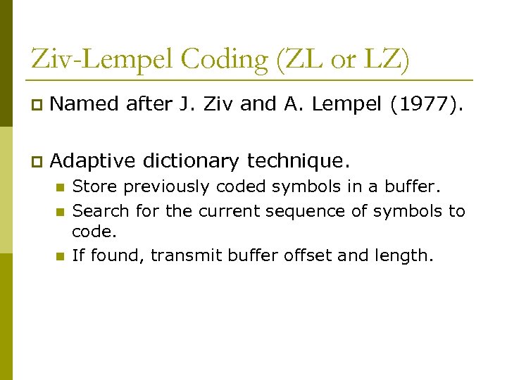 Ziv-Lempel Coding (ZL or LZ) p Named after J. Ziv and A. Lempel (1977).