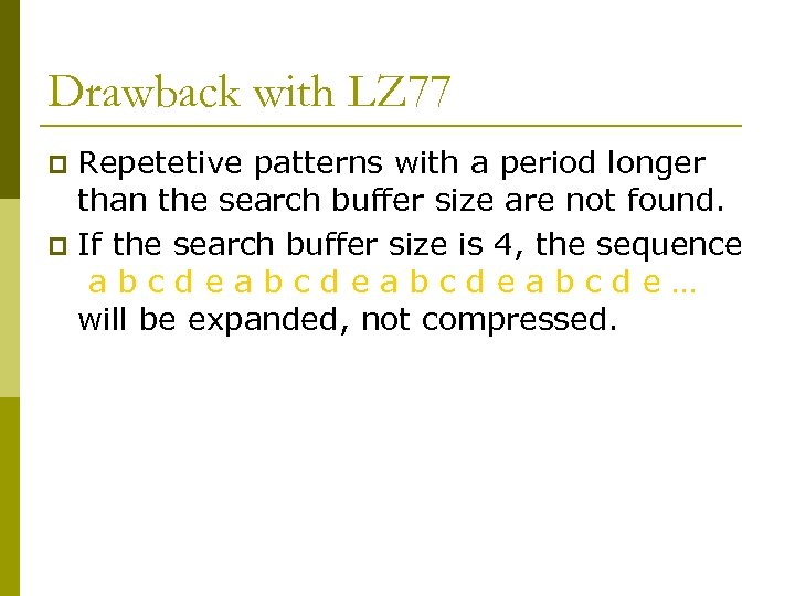 Drawback with LZ 77 Repetetive patterns with a period longer than the search buffer