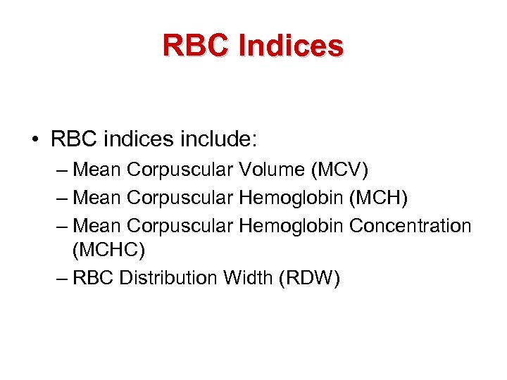 RBC Indices • RBC indices include: – Mean Corpuscular Volume (MCV) – Mean Corpuscular