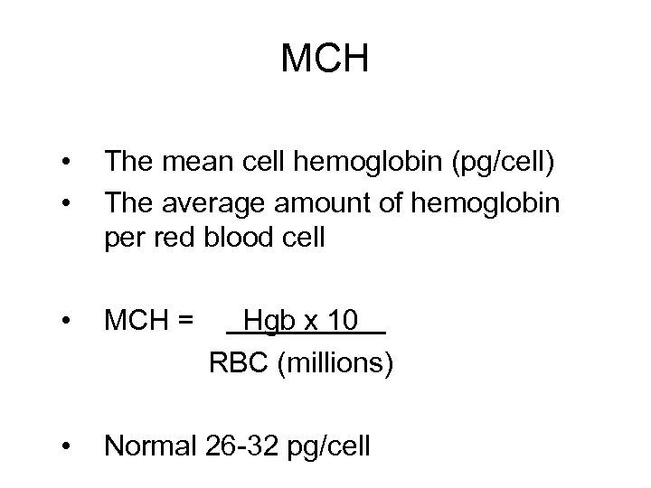 MCH • • The mean cell hemoglobin (pg/cell) The average amount of hemoglobin per