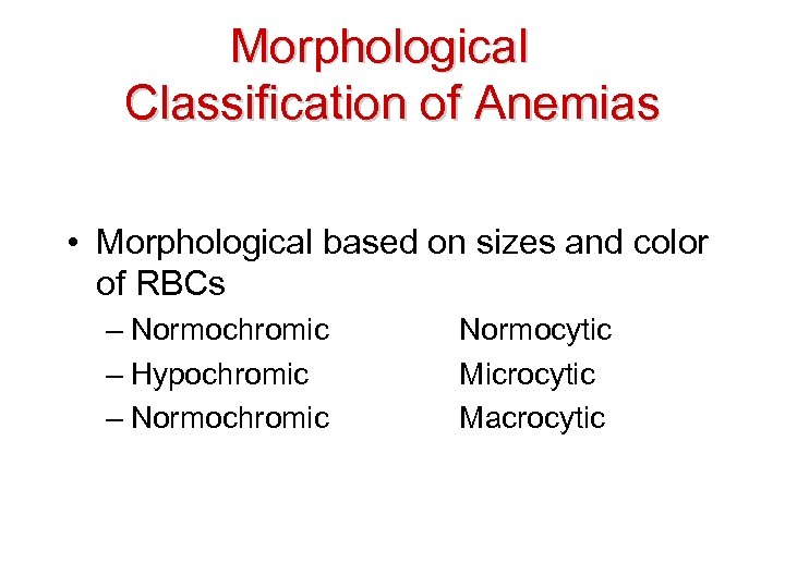 Morphological Classification of Anemias • Morphological based on sizes and color of RBCs –