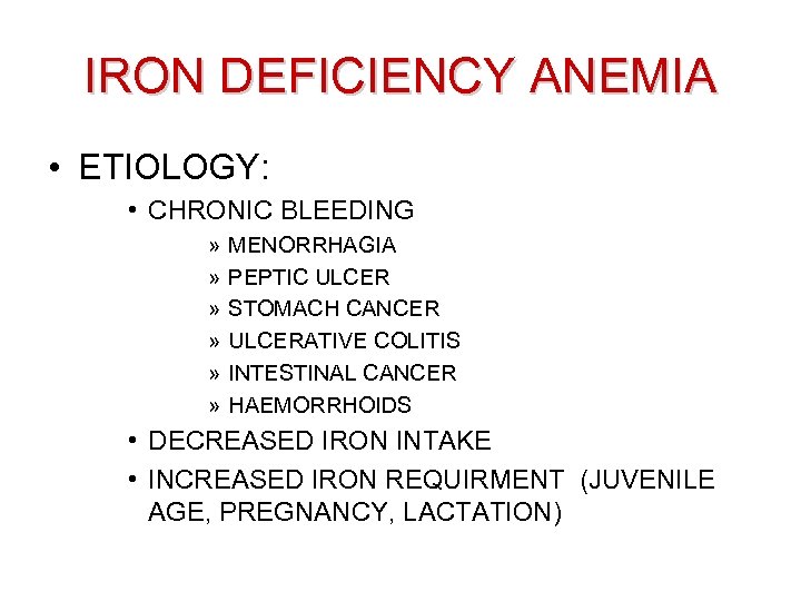 IRON DEFICIENCY ANEMIA • ETIOLOGY: • CHRONIC BLEEDING » » » MENORRHAGIA PEPTIC ULCER