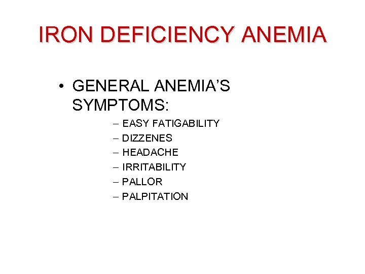 IRON DEFICIENCY ANEMIA • GENERAL ANEMIA’S SYMPTOMS: – – – EASY FATIGABILITY DIZZENES HEADACHE