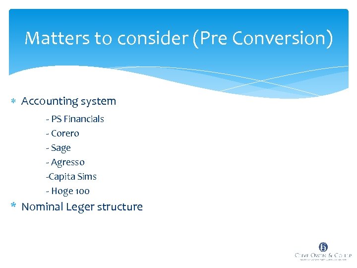 Matters to consider (Pre Conversion) Accounting system - PS Financials - Corero - Sage