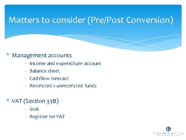 Matters to consider (Pre/Post Conversion) * Management accounts - Income and expenditure account Balance