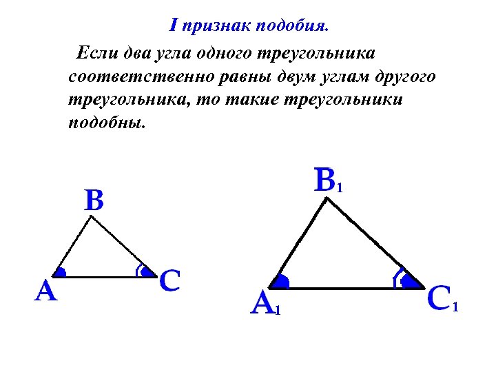 I признак подобия. Если два угла одного треугольника соответственно равны двум углам другого треугольника,