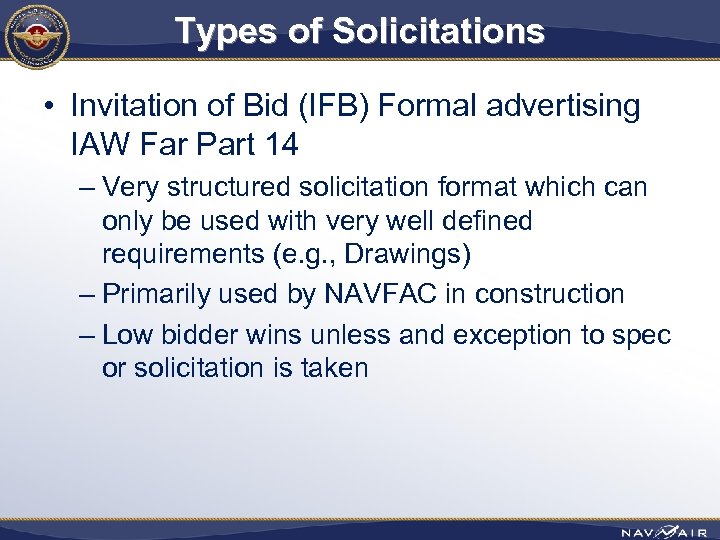 Types of Solicitations • Invitation of Bid (IFB) Formal advertising IAW Far Part 14