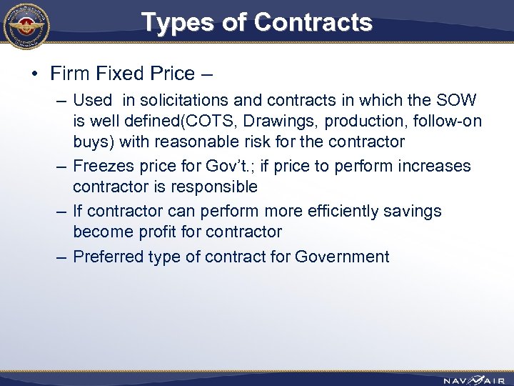 Types of Contracts • Firm Fixed Price – – Used in solicitations and contracts