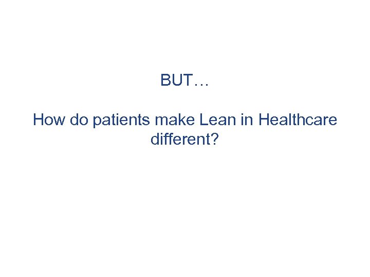 BUT… How do patients make Lean in Healthcare different? 
