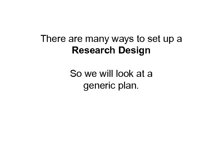 There are many ways to set up a Research Design So we will look