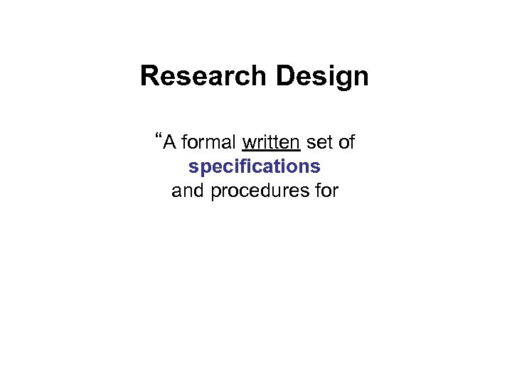 Research Design “A formal written set of specifications and procedures for 