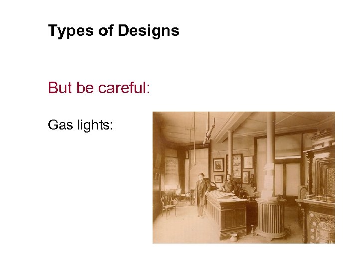 Types of Designs But be careful: Gas lights: 