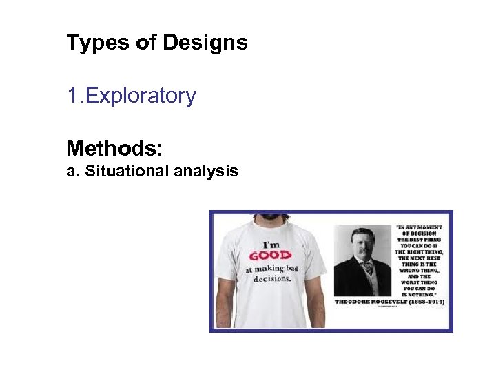 Types of Designs 1. Exploratory Methods: a. Situational analysis 