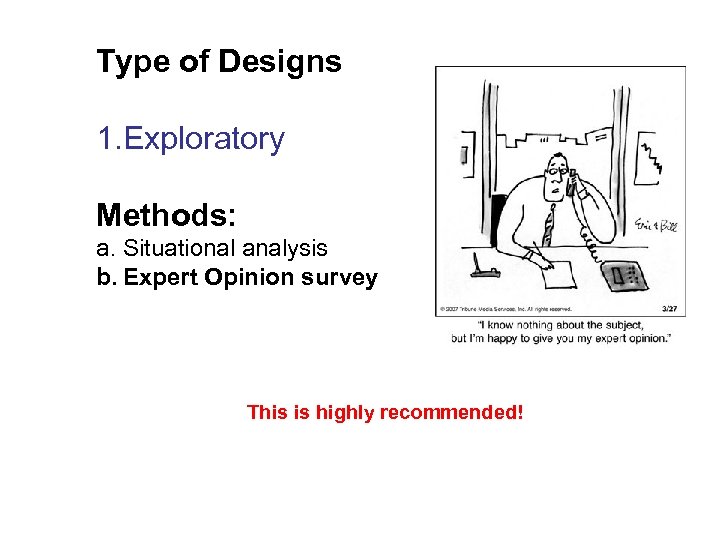 Type of Designs 1. Exploratory Methods: a. Situational analysis b. Expert Opinion survey This