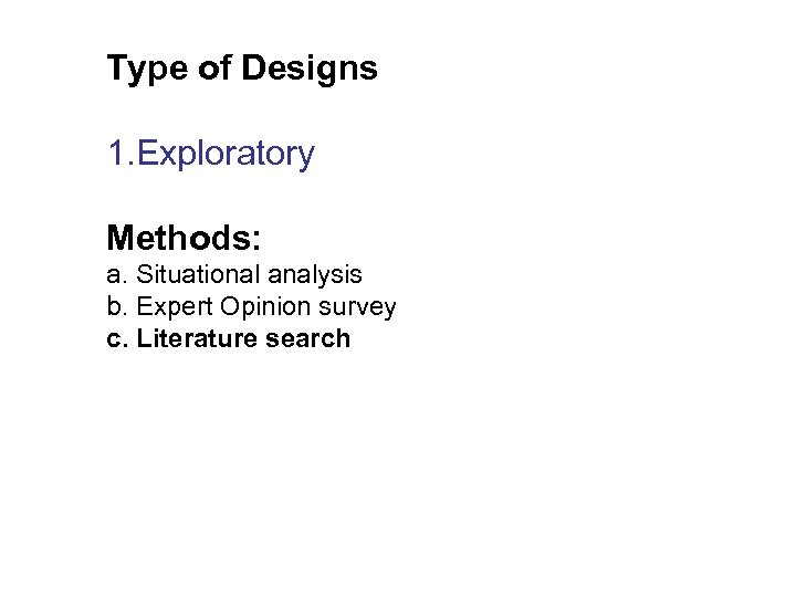 Type of Designs 1. Exploratory Methods: a. Situational analysis b. Expert Opinion survey c.