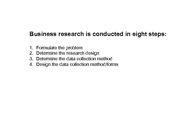 Business research is conducted in eight steps: 1. 2. 3. 4. Formulate the problem