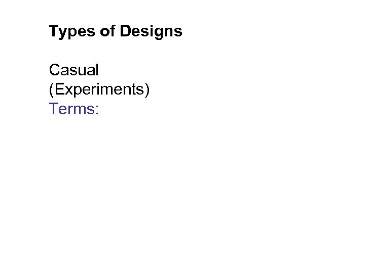 Types of Designs Casual (Experiments) Terms: 