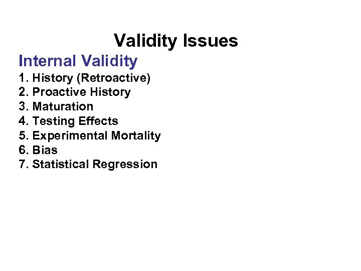 Validity Issues Internal Validity 1. History (Retroactive) 2. Proactive History 3. Maturation 4. Testing