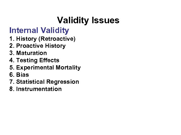 Validity Issues Internal Validity 1. History (Retroactive) 2. Proactive History 3. Maturation 4. Testing