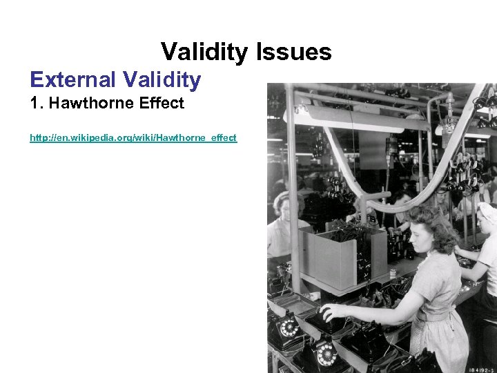 Validity Issues External Validity 1. Hawthorne Effect http: //en. wikipedia. org/wiki/Hawthorne_effect 