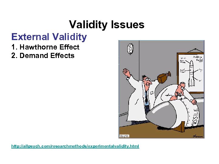 Validity Issues External Validity 1. Hawthorne Effect 2. Demand Effects http: //allpsych. com/researchmethods/experimentalvalidity. html