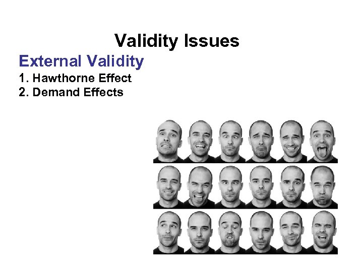 Validity Issues External Validity 1. Hawthorne Effect 2. Demand Effects 