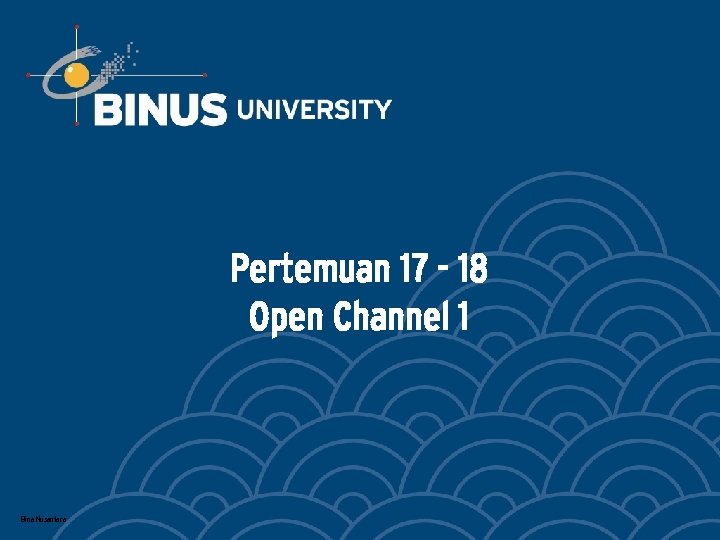 Pertemuan 17 - 18 Open Channel 1 Bina Nusantara 