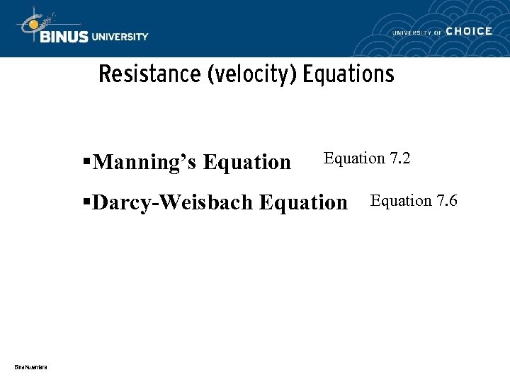 Resistance (velocity) Equations §Manning’s Equation 7. 2 §Darcy-Weisbach Equation Bina Nusantara Equation 7. 6