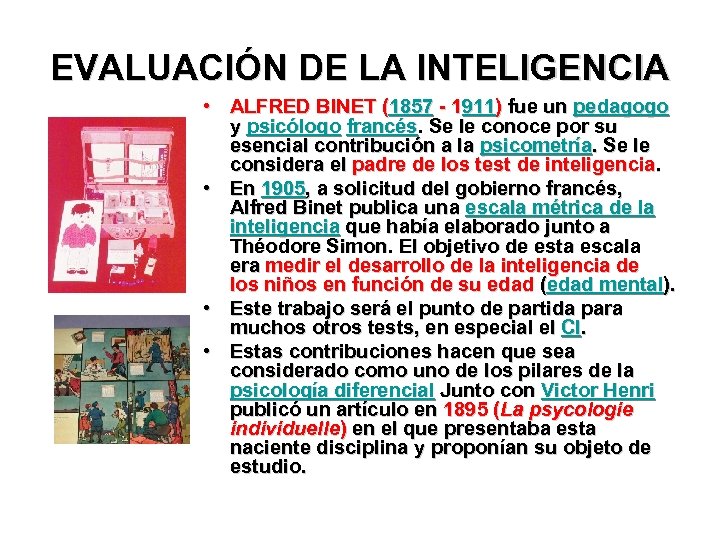 EVALUACIÓN DE LA INTELIGENCIA • ALFRED BINET (1857 - 1911) fue un pedagogo y