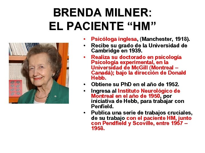 BRENDA MILNER: EL PACIENTE “HM” • Psicóloga inglesa, (Manchester, 1918). • Recibe su grado