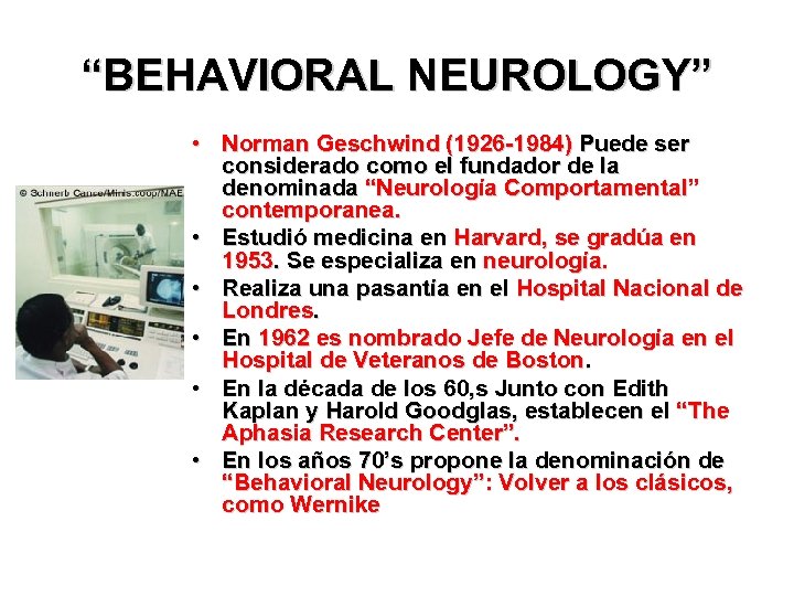 “BEHAVIORAL NEUROLOGY” • Norman Geschwind (1926 -1984) Puede ser considerado como el fundador de