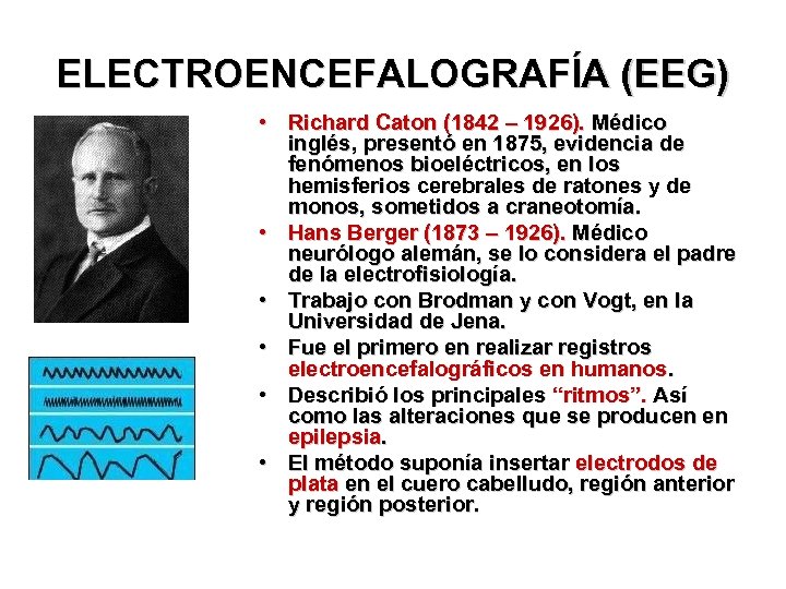 ELECTROENCEFALOGRAFÍA (EEG) • Richard Caton (1842 – 1926). Médico inglés, presentó en 1875, evidencia