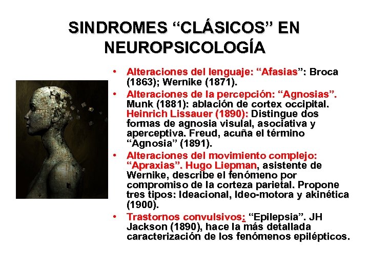 SINDROMES “CLÁSICOS” EN NEUROPSICOLOGÍA • Alteraciones del lenguaje: “Afasias”: Broca (1863); Wernike (1871). •