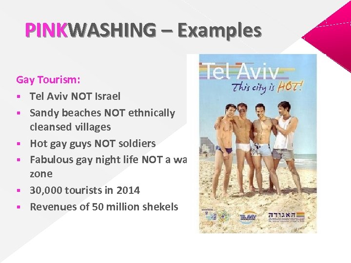 PINKWASHING – Examples Gay Tourism: § Tel Aviv NOT Israel § Sandy beaches NOT