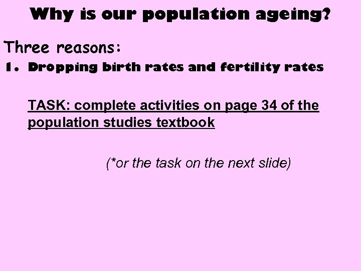 Why is our population ageing? Three reasons: 1. Dropping birth rates and fertility rates