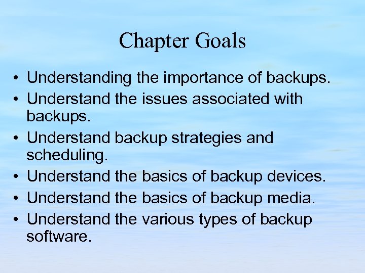 Chapter Goals • Understanding the importance of backups. • Understand the issues associated with