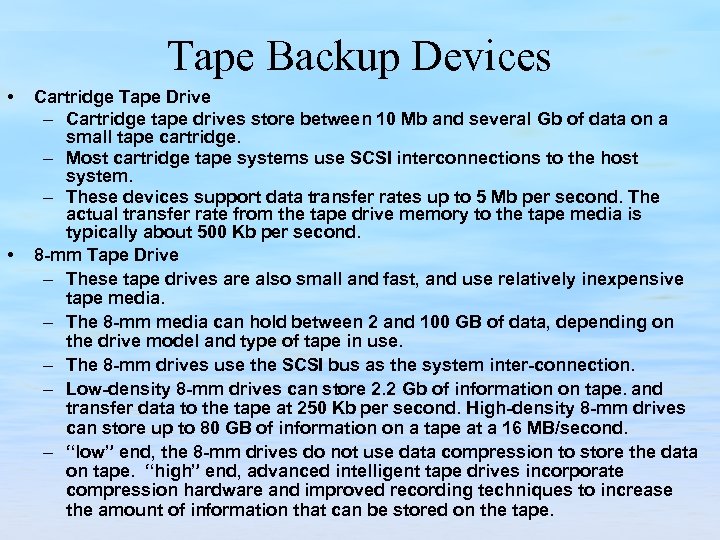 Tape Backup Devices • • Cartridge Tape Drive – Cartridge tape drives store between