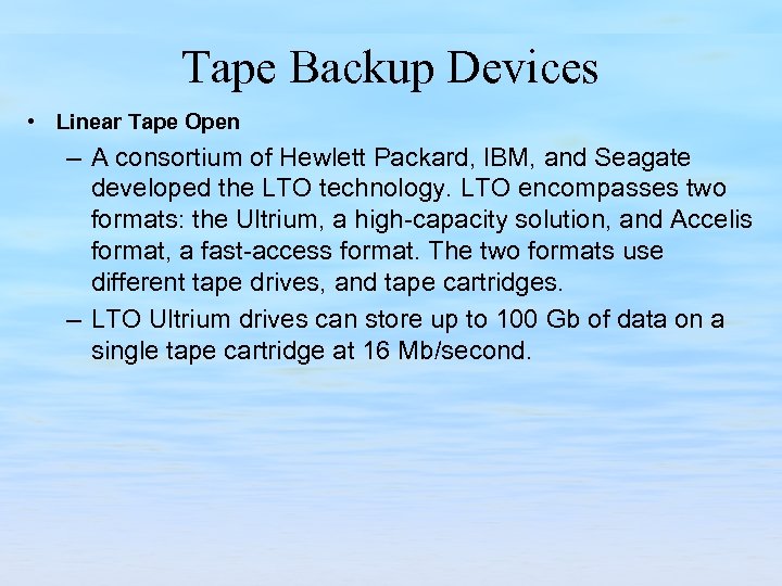 Tape Backup Devices • Linear Tape Open – A consortium of Hewlett Packard, IBM,