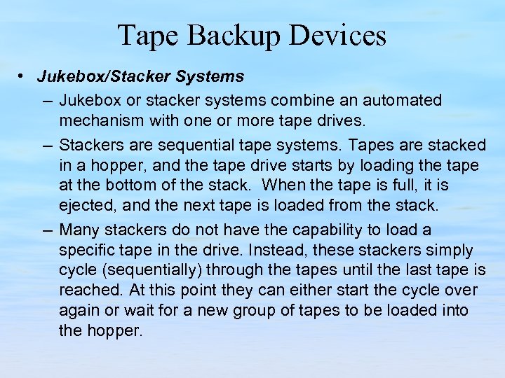 Tape Backup Devices • Jukebox/Stacker Systems – Jukebox or stacker systems combine an automated