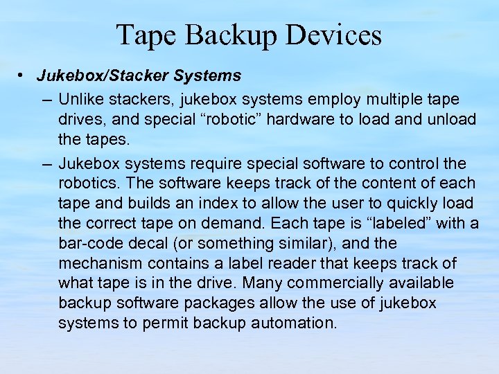 Tape Backup Devices • Jukebox/Stacker Systems – Unlike stackers, jukebox systems employ multiple tape
