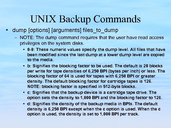 UNIX Backup Commands • dump [options] [arguments] files_to_dump – NOTE: The dump command requires
