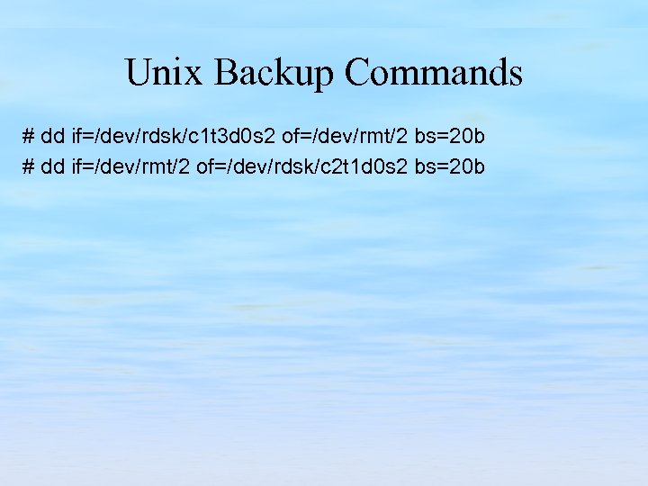 Unix Backup Commands # dd if=/dev/rdsk/c 1 t 3 d 0 s 2 of=/dev/rmt/2